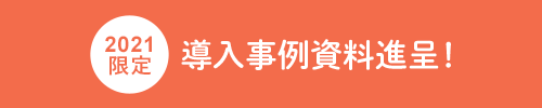 2021限定 導入事例資料進呈